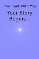 Pregnant with You Your Story Begins... 1730761038 Book Cover
