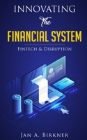Innovating The Financial System: Fintech & Disruption B08C7KQW3K Book Cover