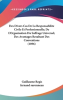 Des Divers Cas De La Responsabilite Civile Et Professionnelle; De L'Organisation Du Suffrage Universel; Des Avantages Resultant Des Conventions (1896) 1161052992 Book Cover
