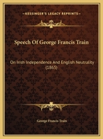 Speech on Irish Independence and English Neutrality. Delivered Before the Fenian Congress and Fenian Chiefs at the Philadelphia Academy of Music, Oct. 18, 1865 1175822426 Book Cover