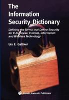 The Information Security Dictionary: Defining the Terms That Define Security for E-Business, Internet, Information and Wireless Technology 1441954473 Book Cover