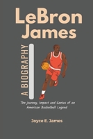 LeBron James : A Biography: The journey, Impact and Genius of an American Basketball Legend B0DQSD2R17 Book Cover