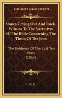 Stones Crying Out and Rock-Witness to the Narratives of the Bible Concerning the Times of the Jews: The Evidence of the Last Years 116581661X Book Cover