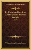 De Historicae Doctrinae Apud Sophistas Maiores Vestigiis (1838) (Latin Edition) 1120420393 Book Cover