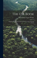 The Use Book: Regulations and Instructions for the Use of the National Forests 1019807849 Book Cover