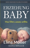 Der Erziehungsratgeber: Erziehung Baby: Der Schl�ssel zum gl�cklichen Kind - Elina M�ller 1549726315 Book Cover