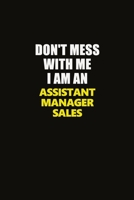 Don't Mess With Me I Am An Assistant Manager Sales: Career journal, notebook and writing journal for encouraging men, women and kids. A framework for building your career. 1677229454 Book Cover