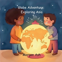 Globe Adventure: Exploring Asia: A Magical Adventure Chapter Book for Kids Ages 6–8 | Explore Animals, Cultures, and Asia (The Adventure Globe Series: Magical Journeys Across the Continents) B0FS1VJQKK Book Cover