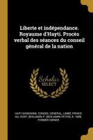 Liberte et indépendance. Royaume d'Hayti. Procès verbal des séances du conseil général de la nation B0BM8QBVJQ Book Cover
