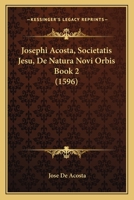Josephi Acosta, Societatis Jesu, De Natura Novi Orbis Book 2 (1596) 1120630843 Book Cover