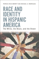 Race and Identity in Hispanic America: The White, the Black, and the Brown 1440867844 Book Cover