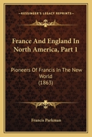 France And England In North America, Part 1: Pioneers Of Francis In The New World 1120336740 Book Cover