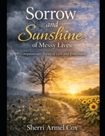 Sorrow and Sunshine of Messy Lives: Compassionate Poems of Love and Brokenness B0GS9757B9 Book Cover