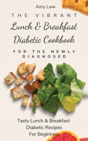 The Vibrant Lunch & Breakfast Diabetic Cookbook For The Newly Diagnosed: Tasty Lunch & Breakfast Diabetic Recipes For Beginners 1803424680 Book Cover