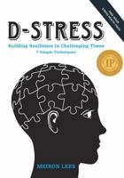 D-Stress Building Resilience in Challenging Times: 7 Simple Techniques 1544757867 Book Cover