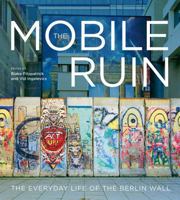 The Mobile Ruin: The Everyday Life of the Berlin Wall 0228026865 Book Cover