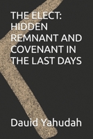 THE ELECT: HIDDEN REMNANT AND COVENANT IN THE LAST DAYS B0FX14NHTJ Book Cover