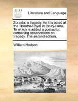 Zoraida: a tragedy. As it is acted at the Theatre-Royal in Drury-Lane. To which is added a postscript, containing observations on tragedy. The second edition. 1170450288 Book Cover