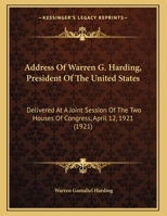Address Of Warren G. Harding, President Of The United States: Delivered At A Joint Session Of The Two Houses Of Congress, April 12, 1921 143747392X Book Cover