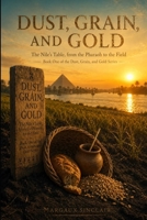 DUST, GRAIN, AND GOLD: The Nile's Table, from the Pharaoh to the Field (Book One of the Dust, Grain, and Gold Series) B0HG1Z4TM6 Book Cover