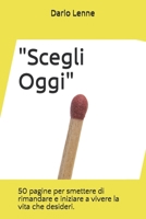"Scegli Oggi": 50 pagine per smettere di rimandare e iniziare a vivere la vita che desideri. B0FTC2KF6S Book Cover