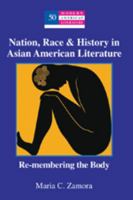 Nation, Race & History in Asian American Literature: Re-membering the Body (Modern American Literature: New Approaches) 1433102684 Book Cover