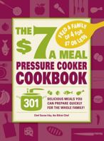 The $7 a Meal Pressure Cooker Cookbook: 301 Delicious Meals You Can Prepare Quickly for the Whole Family 144050654X Book Cover