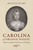 Carolina of Orange-Nassau: Ancestress of the Royal Houses of Europe 1785359142 Book Cover