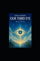 Explained: Our Third Eye: DMT, The Pineal Gland, Meditation, & Consciousness B0HFFWNZR8 Book Cover
