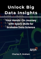 Unlock Big Data Insights: Your Hands-On Journey with Spark MLlib for Scalable Data Science B0FNCVC9Q4 Book Cover