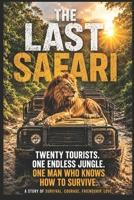 THE LAST SAFARI: Twenty Tourists. One Endless Jungle. One Man Who Knows How to Survive. B0HGNVSCB3 Book Cover