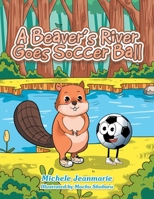 A Beaver’s River Goes Soccer Ball: A Children’s Theatre 1665747501 Book Cover