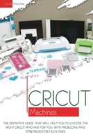 Cricut Machines: The definitive guide that will help you choose the right Cricut Machine for you. With pros & cons and tips & tricks for each one 1801187142 Book Cover