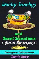 Wacky Snackys and Sweet Sensations 0692853952 Book Cover