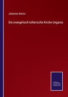 Die Evangelisch-lutherische Kirche Ungarns In Ihrer Geschichtlichen Entwicklung Nebst Einem Anhang Über Die Geschichte Der Protestantischen Kirchen In ... Und In Siebenbürgen... 1247984931 Book Cover