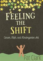 Feeling the Shift: Cancer, Faith, and Kindergarten Art 1949922987 Book Cover