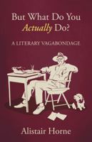 But What Do You Actually Do?  A Literary Vagabondage 029784895X Book Cover