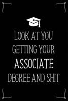 Look At You Getting Your Associate Degree And Shit: Funny Blank Notebook for Degree Holder or Graduate 1096837595 Book Cover