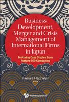 Business Development, Merger and Crisis Management of International Firms in Japan : Featuring Case Studies from Fortune 500 Companies 9813234210 Book Cover