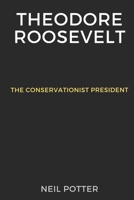 Theodore Roosevelt: The Conservationist President (BIOGRAPHY OF THE RICH AND FAMOUS) B0CMNWX4PD Book Cover