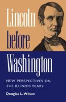 Lincoln before Washington: NEW PERSPECTIVES ON THE ILLINOIS YEARS 0252066278 Book Cover