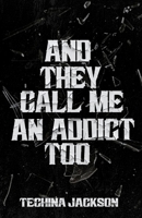 And They Call Me An Addict Too: Short Stories & Poems B0CLY6KQMY Book Cover