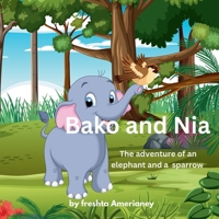 Bako and Nia: The adventure of an elephant and a sparrow, a wonderfull story book for kids which gives massege of freindship and kindness B0F8MSGM8K Book Cover