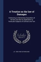 A Treatise on the Law of Damages, Embracing an Elementary Exposition of the Law and Also Its Application to Particular Subjects of Contract and Tort 1343610699 Book Cover