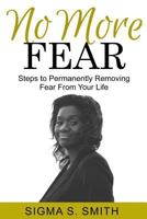 No More FEAR: Steps to Permanently Removing Fear From Your Life 0692649158 Book Cover