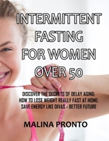 Intermittent Fasting For Women Over 50: Discover The Secrets Of Delay Aging: How To Lose Weight Really Fast At Home: Save Energy Like Divas - Better Future B091WM9KZ3 Book Cover