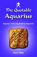 The Quotable Aquarius: Aquarius Traits Described by Aquarians: Usual Birthdates January 20 Through February 18 1936998114 Book Cover