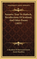 Sonnets, Tour To Matlock, Recollections Of Scotland, And Other Poems 1103153811 Book Cover