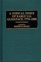 A Topical Index of Early U.S. Almanacs, 1776-1800 (Bibliographies and Indexes in American Literature) 0313260494 Book Cover