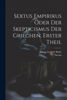 Sextus Empirikus Oder Der Skepticismus Der Griechen, Erster Theil 1022327011 Book Cover